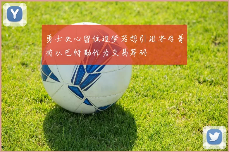 勇士决心留住追梦若想引进字母哥将以巴特勒作为交易筹码