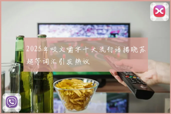 2025年咬文嚼字十大流行语揭晓苏超等词汇引发热议