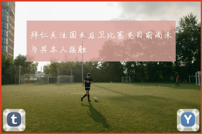 拜仁关注国米后卫比塞克目前尚未与其本人接触